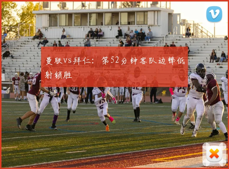 曼联vs拜仁：第52分钟客队边锋低射锁胜