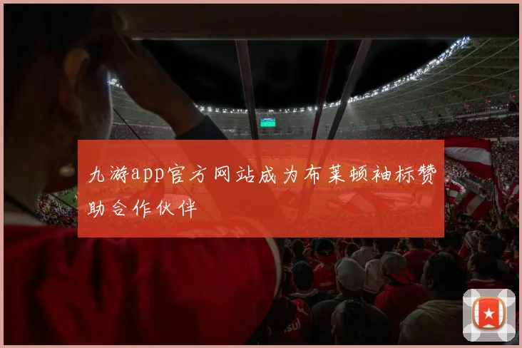 九游app官方网站成为布莱顿袖标赞助合作伙伴