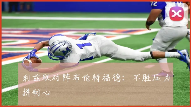 利兹联对阵布伦特福德：不胜压力拼耐心