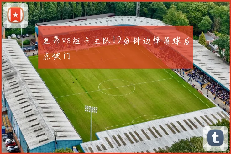 里昂vs纽卡主队19分钟边锋角球后点破门