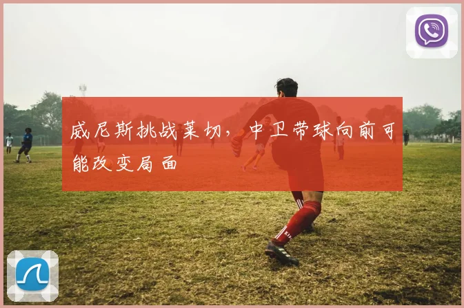 威尼斯挑战莱切，中卫带球向前可能改变局面